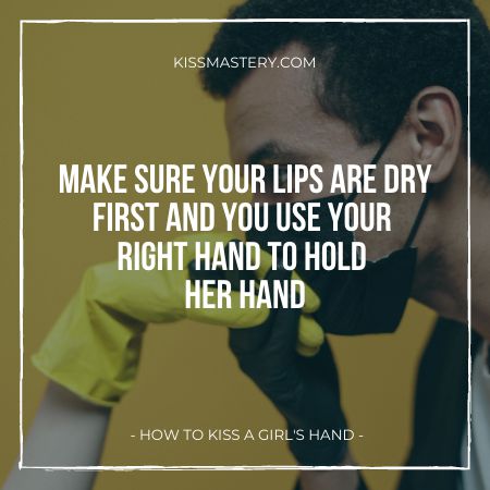 Make sure that your lips are dry before doing a hand kiss.