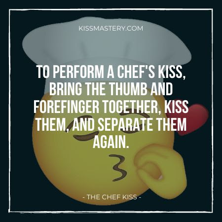The Chef Kiss - Kiss your forefinger and thumb together before separating them.