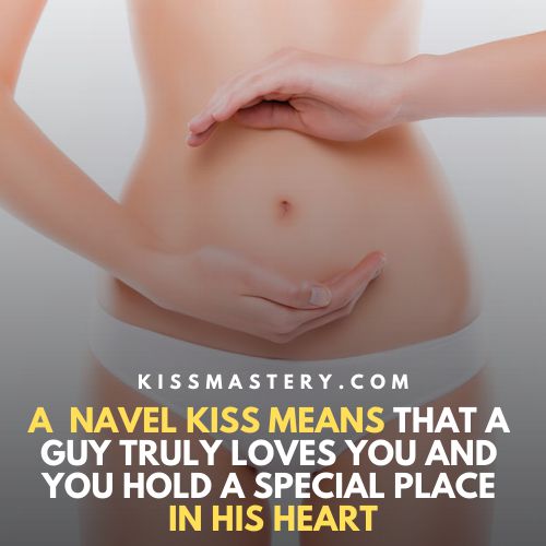 A navel kiss means that the guy loves you dearly.