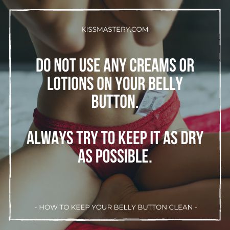 Do not use any lotions or creams on your belly button. Keep it dry.