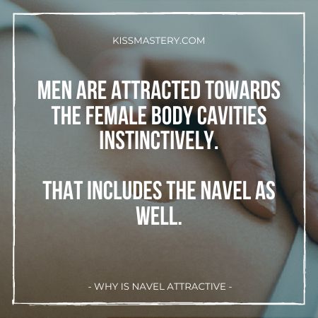 Men are attracted towards body orifices. Navel is one of them.