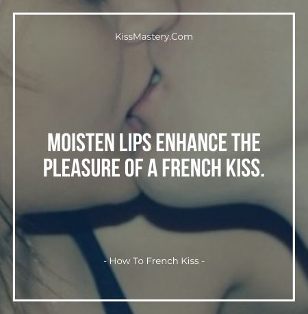 Moisten lips enhance the pleasure of a french kiss.