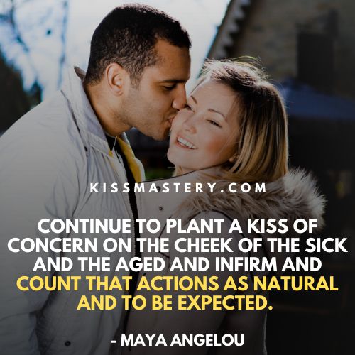 Plant a kiss on the cheek of the sick and aged.