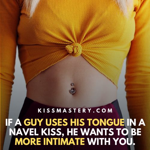 The use of tongue in a navel kiss means more intimacy.