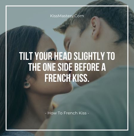 Tilt your head slightly to the one side before a french kiss.