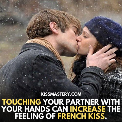 Touching your hands can increase the feeling of french kiss