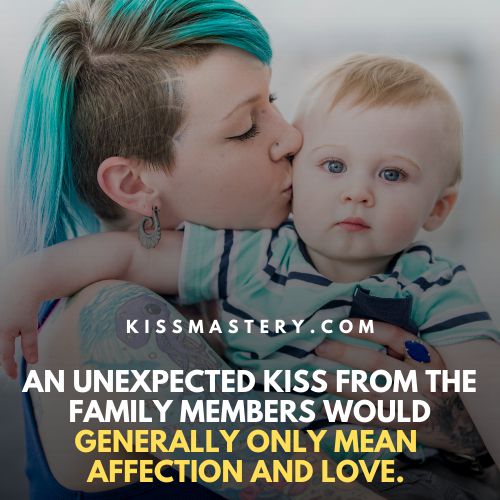 Unexpected kiss from family means love and affection.