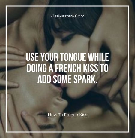Use your tongue while doing a french kiss to add some spark.