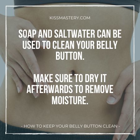 You can clean the belly button by using saltwater and soap.